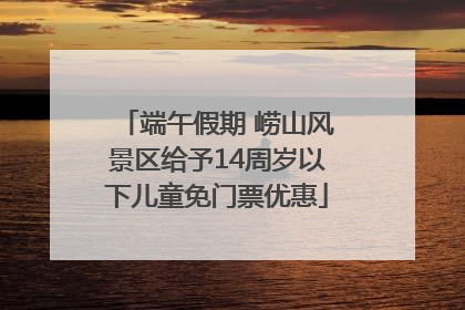 端午假期 崂山风景区给予14周岁以下儿童免门票优惠